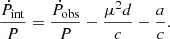 $$ \begin{aligned} \frac{\dot{P}_{\rm int}}{P} = \frac{\dot{P}_{\rm obs}}{P} - \frac{\mu ^2 d}{c} - \frac{a}{c}. \end{aligned} $$
