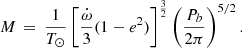 $$ \begin{aligned} M \, = \, \frac{1}{T_\odot } \left[ \frac{\dot{\omega }}{3} (1 - e^2) \right]^{\frac{3}{2}} \left( \frac{P_{b}}{2 \pi } \right)^{5/2}. \end{aligned} $$