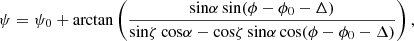 $$ \begin{aligned} \mathrm{\psi } = \mathrm{\psi }_{0} + \mathrm{arctan} \left( \frac{\mathrm{sin}\alpha \, \mathrm{sin}(\phi - \phi _0 - \Delta )}{\mathrm{sin}\zeta \, \mathrm{cos}\alpha - \mathrm{cos}\zeta \, \mathrm{sin}\alpha \, \mathrm{cos}(\phi - \phi _0 - \Delta )} \right) ,\end{aligned} $$