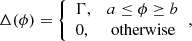 $$ \begin{aligned} \Delta (\phi )= {\left\{ \begin{array}{ll} \Gamma ,&a \le \phi \ge b\\ 0,&\text{ otherwise} \end{array}\right.}, \end{aligned} $$
