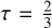 $\tau = {2 \over 3}$