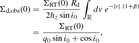 $$ \begin{aligned} \Sigma _{\rm {d, obs}} (0)&= \frac{\Sigma _{\rm {RT}}(0)~R_{\rm {d}}}{2 h_z \sin i_0} \int _{\mathbb{R} } dv~e^{-|v|~(1 + \beta )} \nonumber \\&= \frac{\Sigma _{\rm {RT}} (0)}{q_0 \sin i_0 + \cos i_0}, \end{aligned} $$