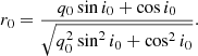 $$ \begin{aligned} r_0 = \frac{q_0 \sin i_0 + \cos i_0}{\sqrt{q_0^2 \sin ^2 i_0 + \cos ^2 i_0}}. \end{aligned} $$