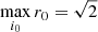 $$ \begin{aligned} \max _{i_0} r_0 = \sqrt{2} \end{aligned} $$