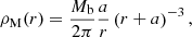 $$ \begin{aligned} \rho _{\rm {M}} (r) = \frac{M_{\rm {b}}}{2\pi } \frac{a}{r} \left( r + a \right)^{-3}, \end{aligned} $$
