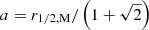 $ a = r_{1/2, \rm{M}} / \left (1 + \sqrt{2} \right ) $