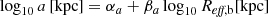 $$ \begin{aligned} \log _{10} a \,[\mathrm {kpc}]&= \alpha _a + \beta _a \log _{10} R_{\textit{eff}, \mathrm {b}} [\mathrm {kpc}] \end{aligned} $$