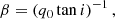 $$ \begin{aligned} \beta&= \left( q_0 \tan i \right)^{-1}, \end{aligned} $$