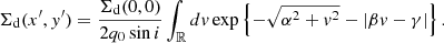 $$ \begin{aligned} \Sigma _{\rm {d}}(x^{\prime }, y^{\prime }) = \frac{\Sigma _{\rm {d}}(0, 0)}{2 q_0 \sin i} \int _{\mathbb{R} } dv \exp \left\{ - \sqrt{\alpha ^2 + v^2} - |\beta v - \gamma | \right\} . \end{aligned} $$