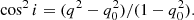 $$ \begin{aligned} \cos ^2 i = (q^2 - q_0^2) / (1 - q_0^2). \end{aligned} $$