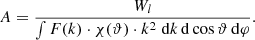 $$ \begin{aligned} A=\frac{W_{l}}{ \int F(k) \cdot \chi (\vartheta ) \cdot k^2\; \mathrm{d} k \, \mathrm{d} \cos \vartheta \, \mathrm{d} \varphi }. \end{aligned} $$