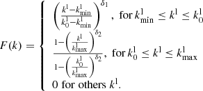 $$ \begin{aligned} F(k) = {\left\{ \begin{array}{ll} \left( \frac{k^\mathrm{l}-k^\mathrm{l}_{\rm min}}{k^\mathrm{l}_0-k^\mathrm{l}_{\rm min}} \right)^{\delta _1},\; \mathrm{for}\, k^\mathrm{l}_{\rm min} \le k^\mathrm{l} \le k^\mathrm{l}_0 \\ \frac{1-\left( \frac{k^\mathrm{l}}{k^\mathrm{l}_{\rm max}} \right)^{\delta _2}}{1-\left( \frac{k^\mathrm{l}_0}{k^\mathrm{l}_{\rm max}} \right)^{\delta _2}},\; \mathrm{for}\, k^\mathrm{l}_{0} \le k^\mathrm{l} \le k^\mathrm{l}_{\rm max} \\ 0 \; \mathrm{for\; others}\; k^\mathrm{l}. \end{array}\right.} \end{aligned} $$