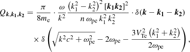 $$ \begin{aligned} Q_{\boldsymbol{k},\boldsymbol{k_1},\boldsymbol{k_2}}&=\frac{\pi }{8m_{\rm e}} \cdot \frac{\omega }{k^2}\frac{\left( k^2_1-k^2_2\right)^2 \left[\boldsymbol{k_1}\boldsymbol{k_2}\right]^2}{n \, \omega _{\rm pe} \, k_1^2 \, k_2^2} \cdot \delta (\boldsymbol{k}-\boldsymbol{k_1}-\boldsymbol{k_2}) \nonumber \\&\quad \times \delta \left( \sqrt{k^2c^2+\omega ^2_{\rm pe}} -2\omega _{\rm pe} - \frac{3V^2_{\rm Te} \left( k^2_1+k^2_2\right) }{2\omega _{\rm pe} } \right), \end{aligned} $$