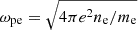 $ \omega_{\mathrm{pe}}=\sqrt{4\pi e^2 n_{\mathrm{e}} /m_{\mathrm{e}}} $