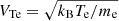 $ V_{\mathrm{Te}}=\sqrt{k_{\mathrm{B}} T_{\mathrm{e}} / m_{\mathrm{e}}} $