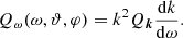 $$ \begin{aligned} Q_{\omega }(\omega ,\vartheta , \varphi )= k^2 Q_{\boldsymbol{k}} \frac{\mathrm{d} k}{\mathrm{d} \omega }. \end{aligned} $$