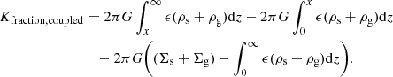$$ \begin{aligned} K_{\mathrm{fraction,coupled} }&= 2\pi G\int _{x}^{\infty } \epsilon (\rho _{\rm s}+\rho _{\rm g}) \mathrm{d}z - 2\pi G\int _{0}^{x} \epsilon (\rho _{\rm s}+\rho _{\rm g}) \mathrm{d}z \\&\quad -2\pi G\bigg ((\Sigma _{\rm s}+\Sigma _{\rm g})- \int _{0}^{\infty } \epsilon (\rho _{\rm s}+\rho _{\rm g}) \mathrm{d}z \bigg ). \nonumber \end{aligned} $$