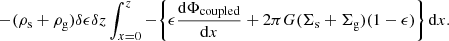 $$ \begin{aligned} -(\rho _{\rm s}+\rho _{\rm g}) \delta \epsilon \delta z \int _{x=0}^{z} - \bigg \{\epsilon \frac{\mathrm{d} \Phi _{\mathrm{coupled} }}{\mathrm{d}x}+2\pi G (\Sigma _{\rm s}+\Sigma _{\rm g})(1-\epsilon )\bigg \} \,\mathrm{d}x. \end{aligned} $$