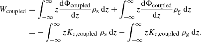 $$ \begin{aligned} W_{\mathrm{coupled} }&= \int _{-\infty }^{\infty }z\frac{\mathrm{d} \Phi _{\mathrm{coupled} }}{\mathrm{d} z} \rho _{\rm s} \ \mathrm{d}z +\int _{-\infty }^{\infty }z\frac{\mathrm{d} \Phi _{\mathrm{coupled} }}{\mathrm{d} z} \rho _{\rm g} \ \mathrm{d}z \nonumber \\&= -\int _{-\infty }^{\infty }z K_{z,\mathrm{coupled} } \ \rho _{\rm s} \ \mathrm{d}z - \int _{-\infty }^{\infty }zK_{z,\mathrm{coupled} } \ \rho _{\rm g} \ \mathrm{d}z. \nonumber \end{aligned} $$