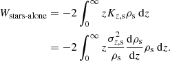 $$ \begin{aligned} W_{\text{stars-alone}}&= -2\int _{0}^{\infty } z K_{z,\mathrm{s}} \rho _{\rm s} \ \mathrm{d}z \nonumber \\&= -2\int _{0}^{\infty } z \frac{\sigma ^{2}_{z,\mathrm{s}}}{\rho _{\rm s}}\frac{\mathrm{d}\rho _{\rm s}}{\mathrm{d}z} \rho _{\rm s} \ \mathrm{d}z. \nonumber \end{aligned} $$