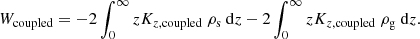 $$ \begin{aligned} W_{\mathrm{coupled} } = -2\int _{0}^{\infty }z K_{z,\mathrm{coupled} }\ \rho _{\rm s} \ \mathrm{d}z -2\int _{0}^{\infty }z K_{z,\mathrm{coupled} }\ \rho _{\rm g} \ \mathrm{d}z. \end{aligned} $$
