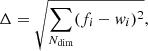 $$ \begin{aligned} \Delta = \sqrt{\sum _{N_{\rm dim}} (f_i - { w}_i)^2}, \end{aligned} $$