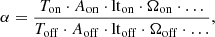 $$ \begin{aligned} \alpha =\frac{T_{\rm on}\cdot A_{\rm on}\cdot \mathrm{lt}_{\rm on}\cdot \Omega _{\rm on}\cdot \ldots }{T_{\rm off}\cdot A_{\rm off}\cdot \mathrm{lt}_{\rm off}\cdot \Omega _{\rm off}\cdot \ldots }, \end{aligned} $$