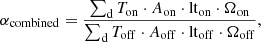 $$ \begin{aligned} \alpha _{\rm combined} = \frac{\sum _{\rm d} T_{\rm on}\cdot A_{\rm on}\cdot \mathrm{lt}_{\rm on}\cdot \Omega _{\rm on}}{\sum _{\rm d} T_{\rm off}\cdot A_{\rm off}\cdot \mathrm{lt}_{\rm off}\cdot \Omega _{\rm off}}, \end{aligned} $$