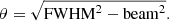 $$ \begin{aligned} \theta = \sqrt{\mathrm{FWHM}^2-\mathrm{beam}^2}. \end{aligned} $$