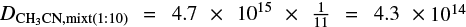 ${D_{{\rm{C}}{{\rm{H}}_{\rm{3}}}{\rm{CN,mixt}}\left( {1:10} \right)}} = 4.7 \times {10^{15}} \times {1 \over {11}} = 4.3 \times {10^{14}}$