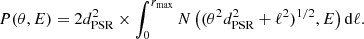 $$ \begin{aligned} P(\theta ,E) = 2 d_{\rm PSR}^2 \times \int _{0}^{r_{\rm max}}{N \left((\theta ^2 d_{\rm PSR}^2+\ell ^2)^{1/2},E \right) \mathrm{d}\ell }. \end{aligned} $$