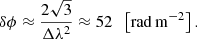 $$ \begin{aligned} \delta \phi \approx \frac{2\sqrt{3}}{\Delta \lambda ^2} \approx 52 \;\; \left[\mathrm {rad\, m} ^{-2}\right]. \end{aligned} $$