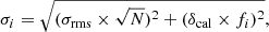 $$ \begin{aligned} \sigma _i = \sqrt{ (\sigma _{\mathrm{rms} }\times \sqrt{N})^2 + (\delta _\mathrm{cal} \times f_i)^2 }, \end{aligned} $$