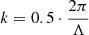 $ k = 0.5 \cdot \frac{2\pi}{\Lambda} $
