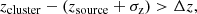 $$ \begin{aligned} z_\mathrm{cluster} - (z_\mathrm{source} + \sigma _{\mathrm{z} }) > \Delta z, \end{aligned} $$