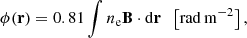 $$ \begin{aligned} \phi (\mathbf r ) = 0.81 \int n_{\rm e} \mathbf B \cdot \mathrm{d}\mathbf r \;\; \left[\mathrm {rad\, m} ^{-2}\right], \end{aligned} $$