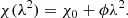 $$ \begin{aligned} \chi (\lambda ^2) = \chi _0 + \phi \lambda ^2. \end{aligned} $$