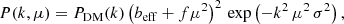 $$ \begin{aligned} P(k,\mu )=P_{\rm DM}(k)\left( b_{\rm eff}+ f \mu ^2\right)^2 \, \exp \left( -k^2\, \mu ^2 \, \sigma ^2\right), \end{aligned} $$