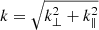 $ k=\sqrt{k_\perp^2+k_\parallel^2} $