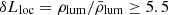 $ \delta L_{\mathrm{loc}}=\rho_{\mathrm{lum}}/\bar{\rho}_{\mathrm{lum}}\geq 5.5 $