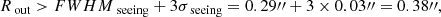 $$ \begin{aligned} {R}_{\text{ out}} > {FWHM}_{\text{ seeing}} + 3\sigma _{\text{ seeing}} = 0.29{\prime \prime }+ 3\times 0.03{\prime \prime }= 0.38{\prime \prime }, \end{aligned} $$