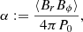 $$ \begin{aligned} \alpha := \frac{\langle B_r B_\phi \rangle }{4\pi P_0} ,\end{aligned} $$