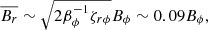 $$ \begin{aligned} \overline{B_r}\sim \sqrt{2\beta _\phi ^{-1} \zeta _{r\phi } } B_\phi \sim 0.09 B_\phi , \end{aligned} $$
