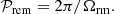 $$ \begin{aligned} \mathcal{P} _{\rm rem}=2\pi /\Omega _\mathrm{rm} . \end{aligned} $$