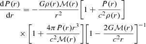$$ \begin{aligned}&\frac{\mathrm{d}P(r)}{\mathrm{d}r} = -\frac{G\rho (r)\mathcal{M} (r)}{r^2} \biggl [1+\frac{P(r)}{c^2\rho (r)}\biggr ] \nonumber \\&\qquad \quad \times \biggl [1+\frac{4\pi P(r)r^3}{c^2\mathcal{M} (r)}\biggr ]\biggl [1-\frac{2G\mathcal{M} (r)}{c^2 r}\biggr ]^{-1} \end{aligned} $$
