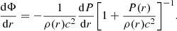 $$ \begin{aligned} \frac{\mathrm{d}\Phi }{\mathrm{d}r}=-\frac{1}{\rho (r) c^2}\frac{\mathrm{d}P}{\mathrm{d}r}\biggl [1+\frac{P(r)}{\rho (r) c^2}\biggr ]^{-1}. \end{aligned} $$