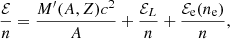 $$ \begin{aligned} \frac{\mathcal{E} }{n} = \frac{M^\prime (A,Z) c^2}{A} + \frac{\mathcal{E} _L}{n} + \frac{\mathcal{E} _{\rm e}(n_{\rm e})}{n} , \end{aligned} $$