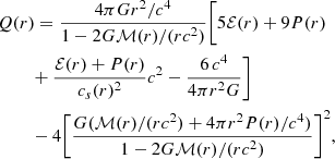 $$ \begin{aligned}&Q(r)=\frac{4 \pi G r^2/c^4}{1-2G\mathcal{M} (r)/(r c^2)}\Biggl [5\mathcal{E} (r)+9P(r)\nonumber \\&\qquad \ +\frac{\mathcal{E} (r)+P(r)}{c_s(r)^2} c^2-\frac{6\, c^4}{4\pi r^2 G}\Biggr ] \nonumber \\&\qquad \ -4\Biggl [ \frac{G(\mathcal{M} (r)/(r c^2)+4\pi r^2 P(r)/c^4)}{1-2G\mathcal{M} (r)/(r c^2)}\Biggr ]^2 , \end{aligned} $$