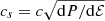 $ c_s=c\sqrt{ \mathrm{d} P/ \mathrm{d} \mathcal{E}} $
