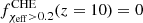 $ f^{\rm CHE}_{\chi_{\rm eff}>0.2}(z = 10) = 0 $